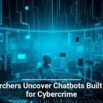 Researchers Uncover Chatbots Built Solely for Cybercrime